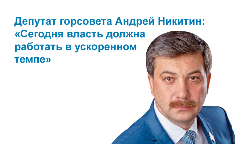 Депутат горсовета Андрей Никитин: «Сегодня власть должна работать в ускоренном темпе» Депутат горсовета Андрей Никитин: «Сегодня власть должна работать в ускоренном темпе»